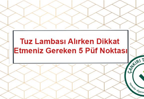 Tuz Lambası Alırken Dikkat Etmeniz Gereken 5 Püf Noktası